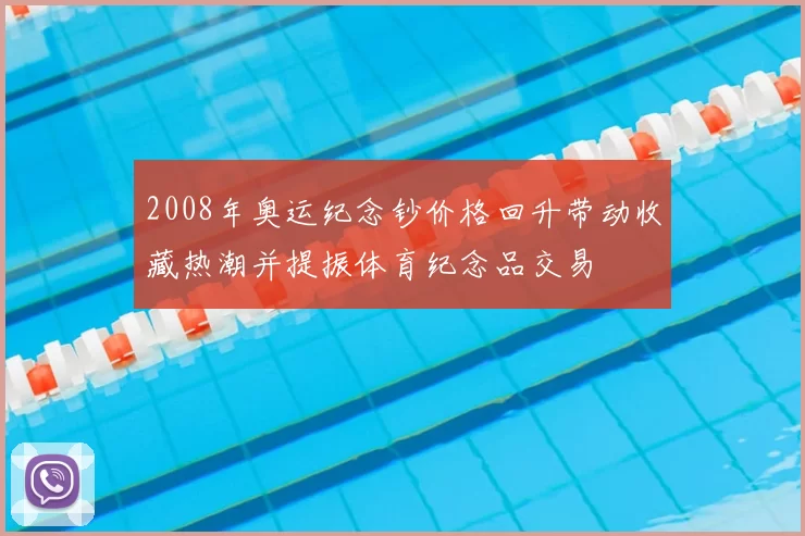 2008年奥运纪念钞价格回升带动收藏热潮并提振体育纪念品交易
