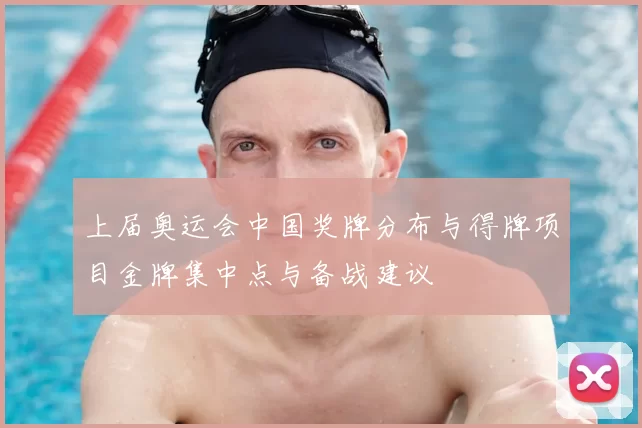 上届奥运会中国奖牌分布与得牌项目金牌集中点与备战建议