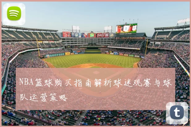 NBA篮球购买指南解析球迷观赛与球队运营策略
