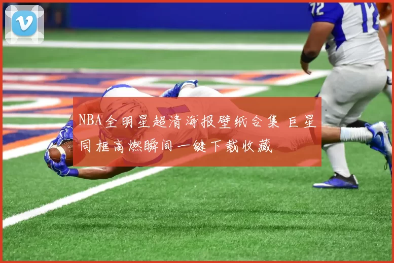 NBA全明星超清海报壁纸合集 巨星同框高燃瞬间一键下载收藏