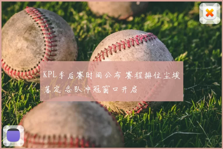 KPL季后赛时间公布 赛程排位尘埃落定 各队冲冠窗口开启