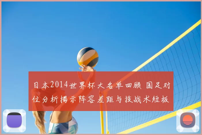 日本2014世界杯大名单回顾 国足对位分析揭示阵容差距与技战术短板