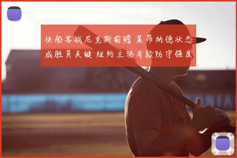 快船客战尼克斯前瞻 莱昂纳德状态成胜负关键 纽约主场考验防守强度