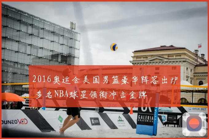 2016奥运会美国男篮豪华阵容出炉 多名NBA球星领衔冲击金牌
