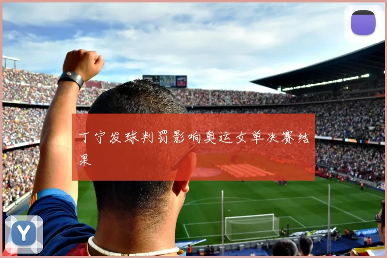 丁宁发球判罚影响奥运女单决赛结果