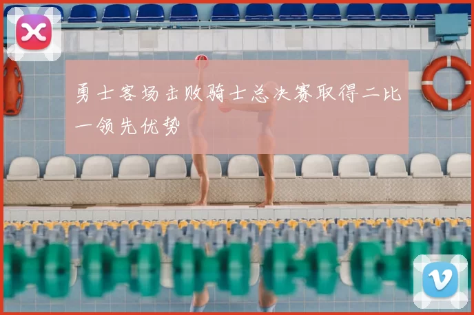 勇士客场击败骑士总决赛取得二比一领先优势