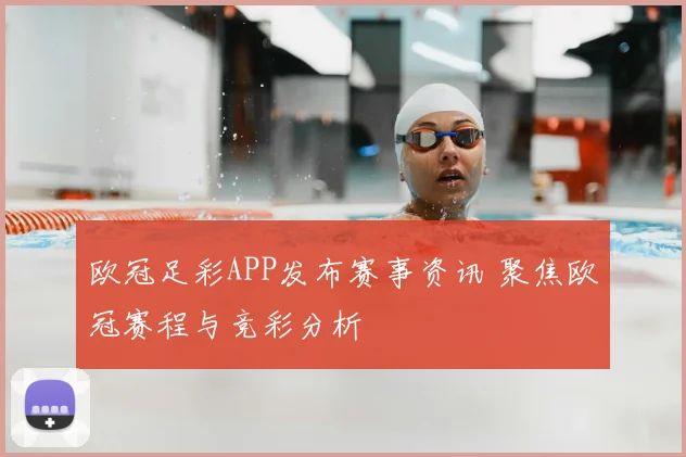 欧冠足彩APP发布赛事资讯 聚焦欧冠赛程与竞彩分析