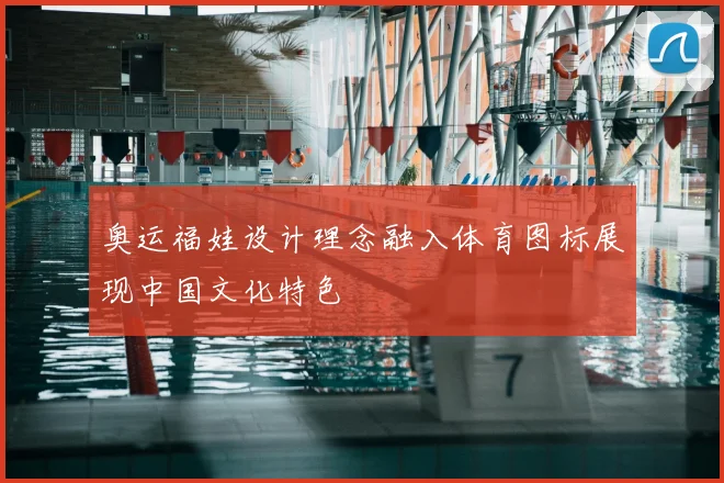 奥运福娃设计理念融入体育图标展现中国文化特色